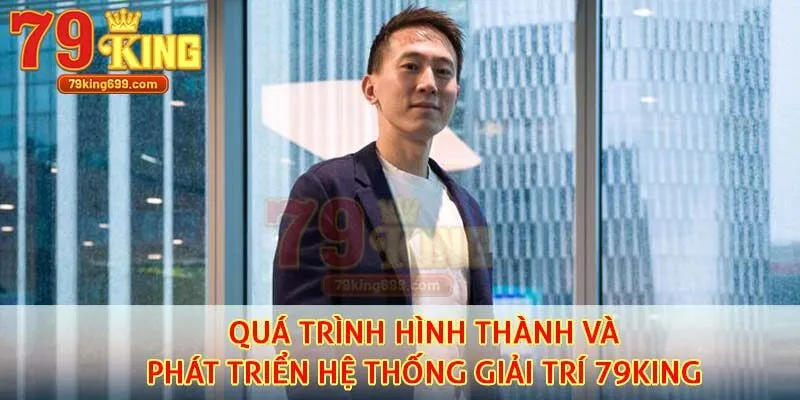 Quá trình hình thành và phát triển hệ thống giải trí 79king
