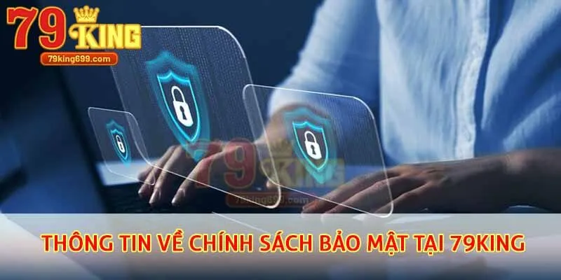 Thông tin chi tiết về chính sách bảo mật tại 79King